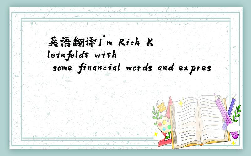 英语翻译I'm Rich Kleinfeldt with some financial words and expres