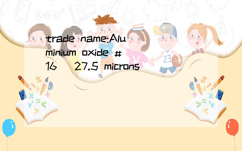 trade name:Aluminium oxide #16 (27.5 microns)