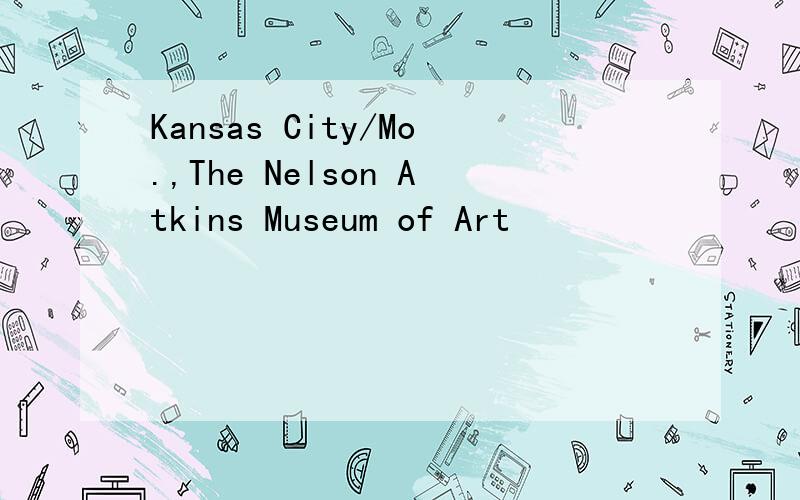 Kansas City/Mo.,The Nelson Atkins Museum of Art