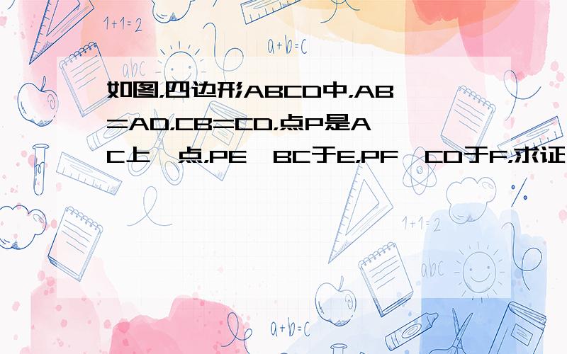 如图，四边形ABCD中，AB=AD，CB=CD，点P是AC上一点，PE⊥BC于E，PF⊥CD于F，求证：PE=PF．