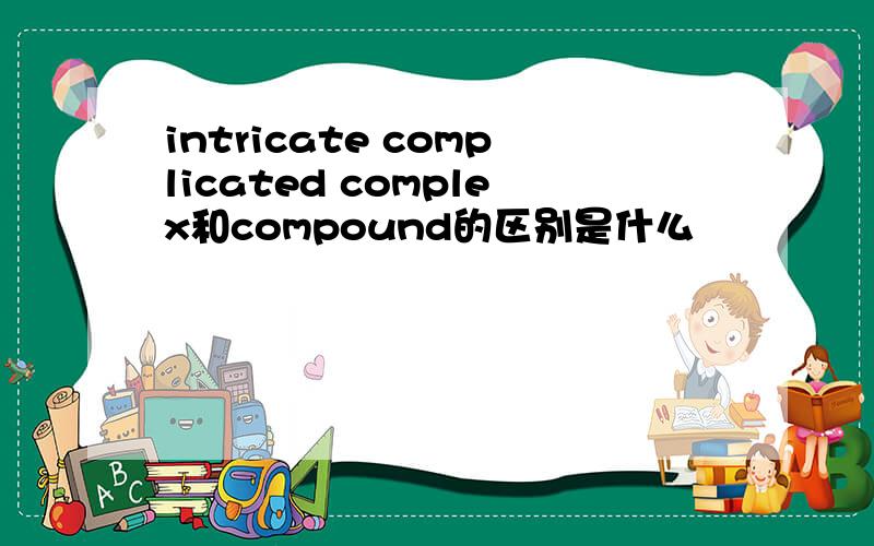 intricate complicated complex和compound的区别是什么