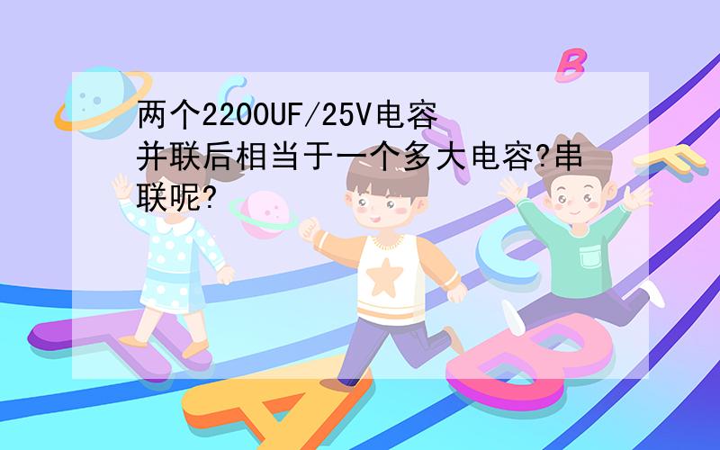 两个2200UF/25V电容并联后相当于一个多大电容?串联呢?