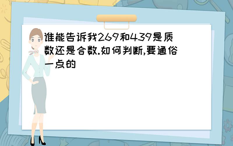 谁能告诉我269和439是质数还是合数.如何判断,要通俗一点的