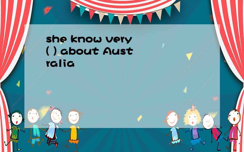 she know very ( ) about Australia