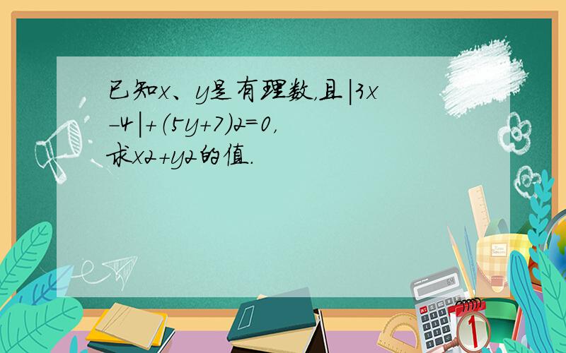 已知x、y是有理数，且|3x-4|+（5y+7）2=0，求x2+y2的值．