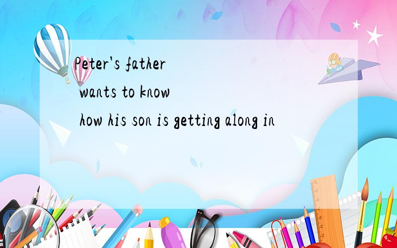 Peter's father wants to know how his son is getting along in