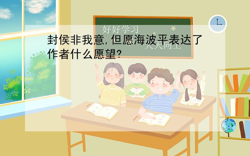 封侯非我意,但愿海波平表达了作者什么愿望?