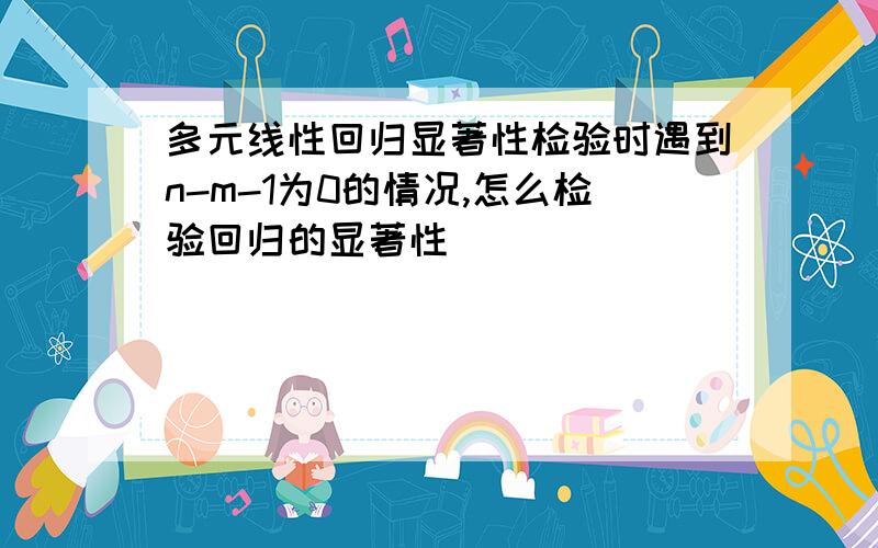 多元线性回归显著性检验时遇到n-m-1为0的情况,怎么检验回归的显著性