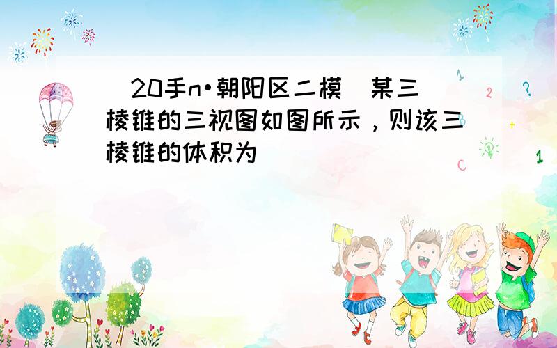 （20手n•朝阳区二模）某三棱锥的三视图如图所示，则该三棱锥的体积为（　　）