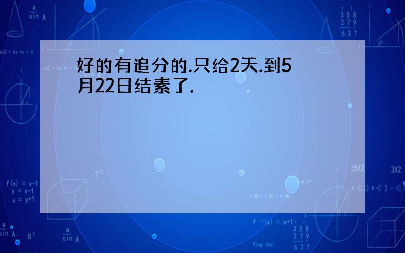 好的有追分的.只给2天.到5月22日结素了.