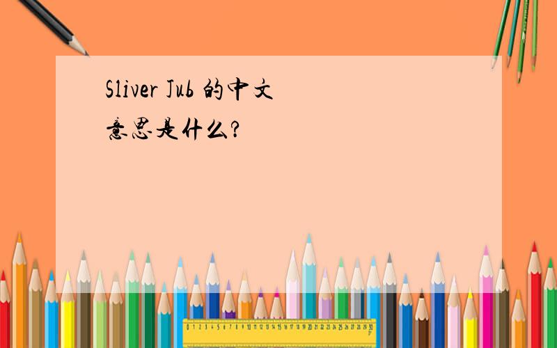 Sliver Jub 的中文意思是什么?