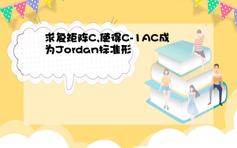 求复矩阵C,使得C-1AC成为Jordan标准形