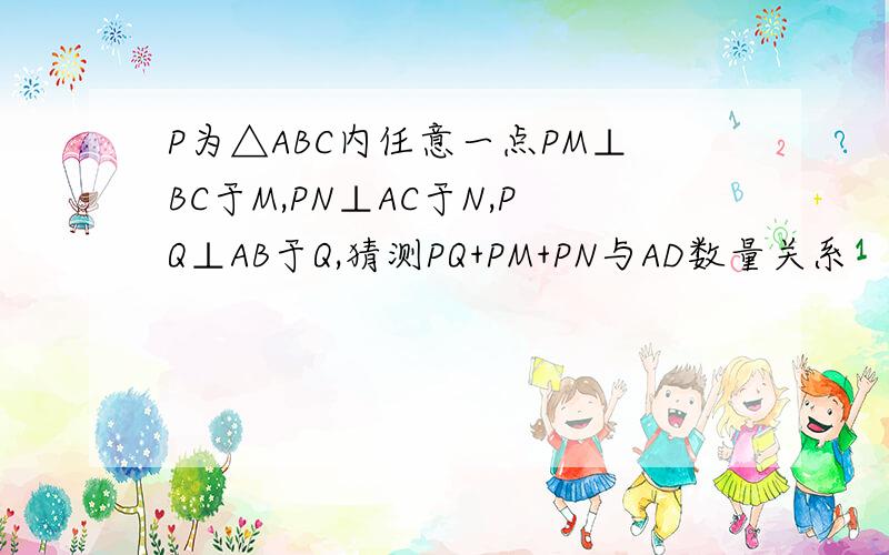 P为△ABC内任意一点PM⊥BC于M,PN⊥AC于N,PQ⊥AB于Q,猜测PQ+PM+PN与AD数量关系