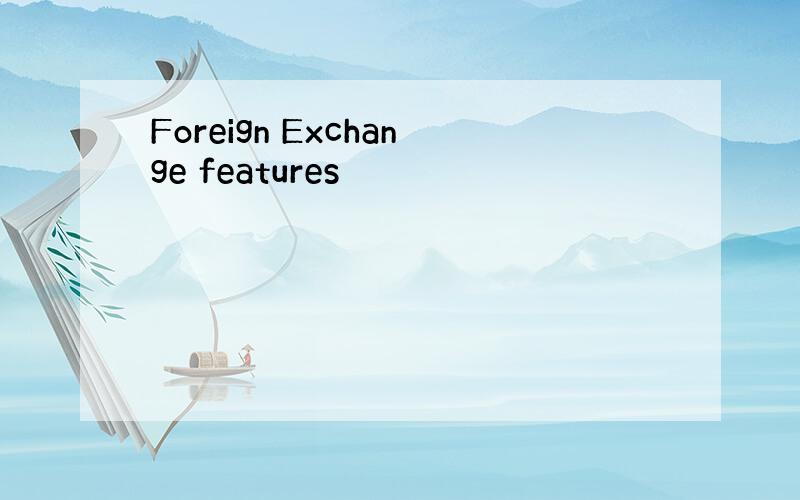 Foreign Exchange features