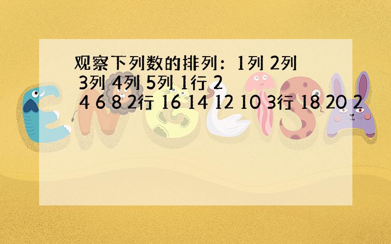 观察下列数的排列：1列 2列 3列 4列 5列 1行 2 4 6 8 2行 16 14 12 10 3行 18 20 2