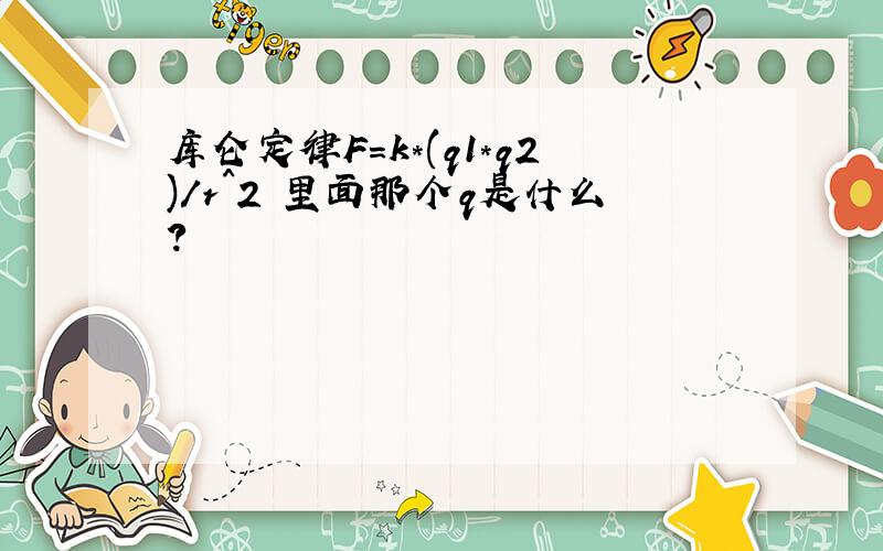 库仑定律F=k*(q1*q2)/r^2 里面那个q是什么?