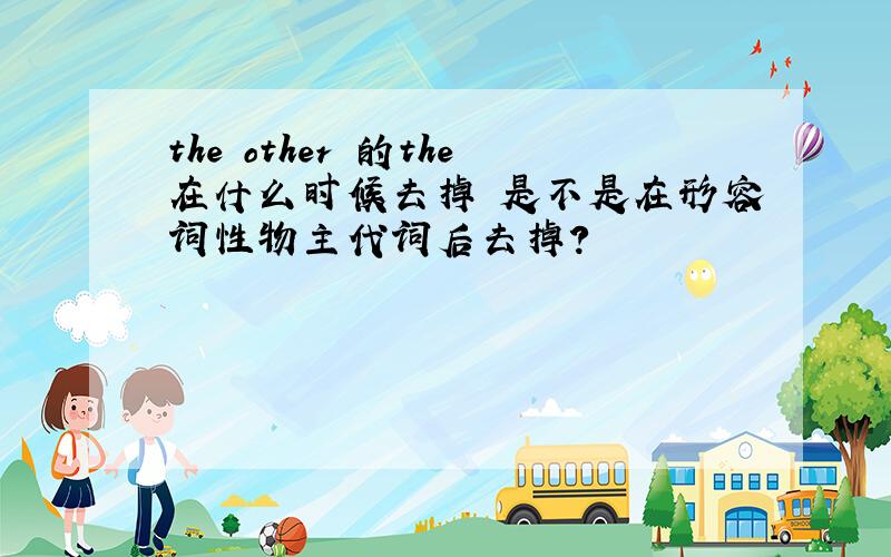 the other 的the在什么时候去掉 是不是在形容词性物主代词后去掉?