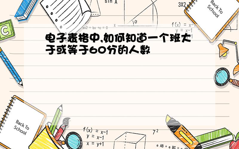 电子表格中,如何知道一个班大于或等于60分的人数