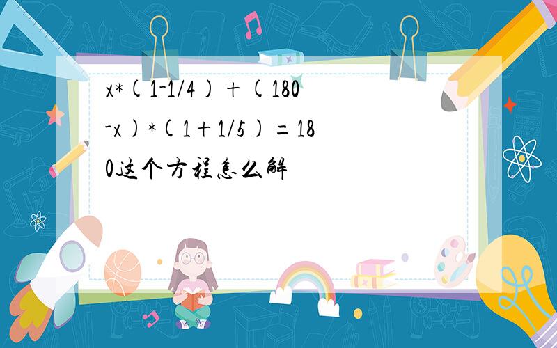 x*(1-1/4)+(180-x)*(1+1/5)=180这个方程怎么解