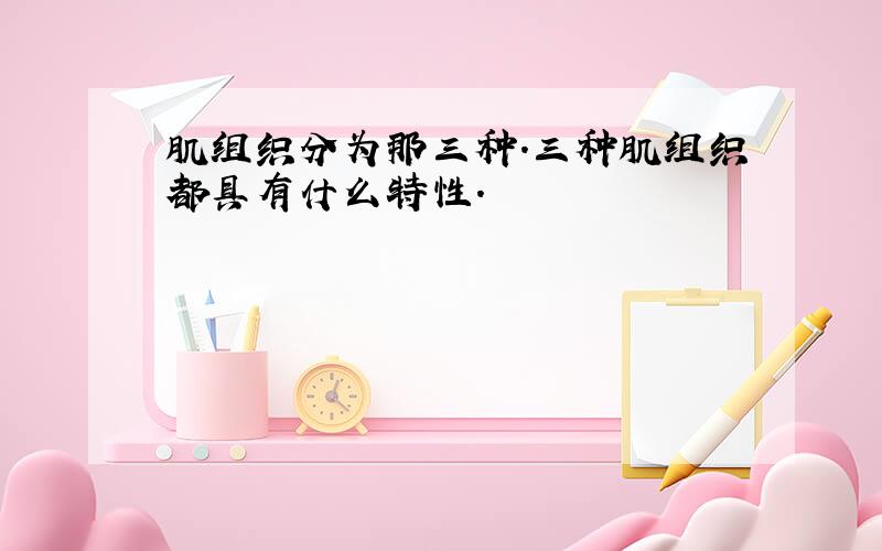 肌组织分为那三种.三种肌组织都具有什么特性.