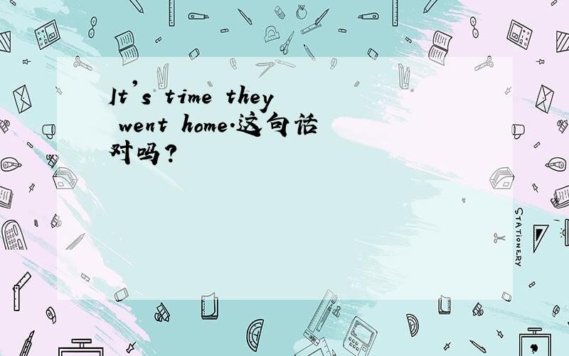 It's time they went home.这句话对吗?