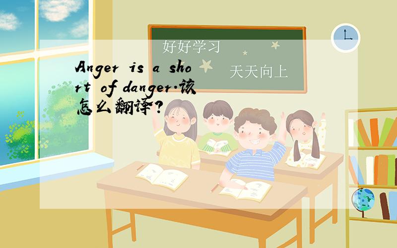 Anger is a short of danger.该怎么翻译?