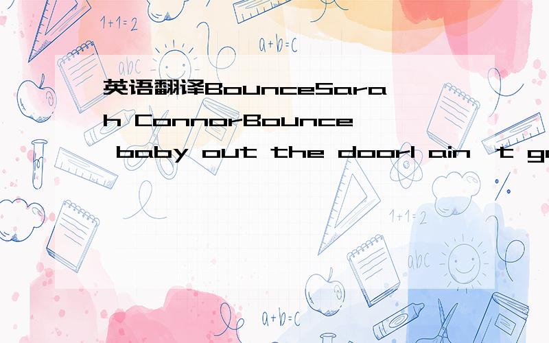 英语翻译BounceSarah ConnorBounce baby out the doorI ain't gonna