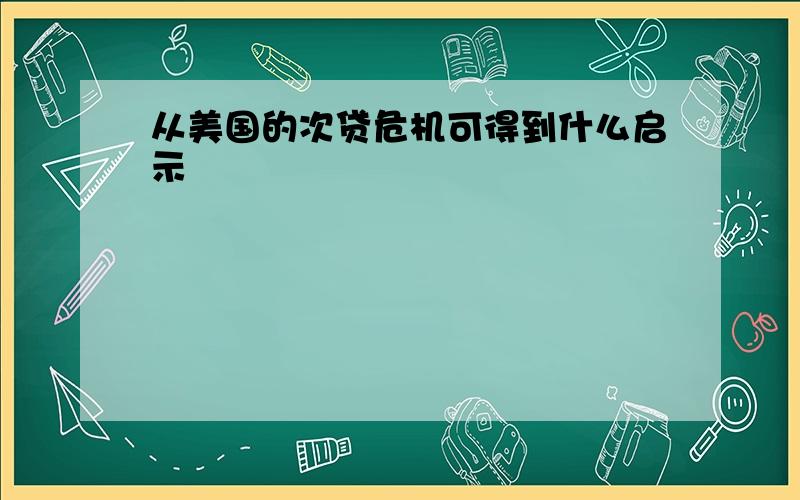 从美国的次贷危机可得到什么启示