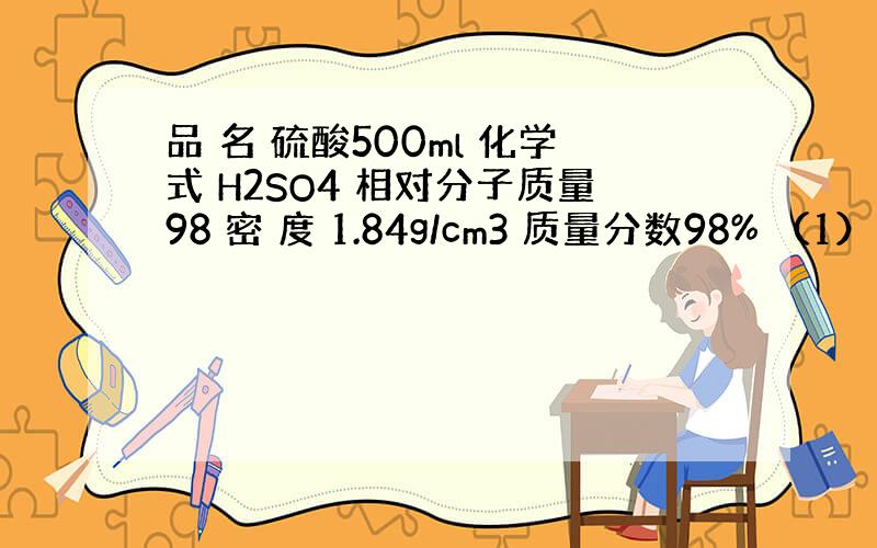 品 名 硫酸500ml 化学式 H2SO4 相对分子质量98 密 度 1.84g/cm3 质量分数98% （1）开启前该