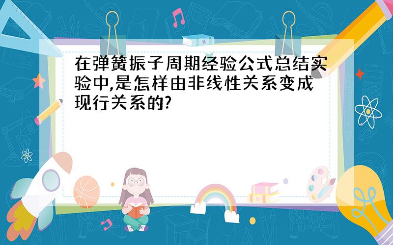 在弹簧振子周期经验公式总结实验中,是怎样由非线性关系变成现行关系的?