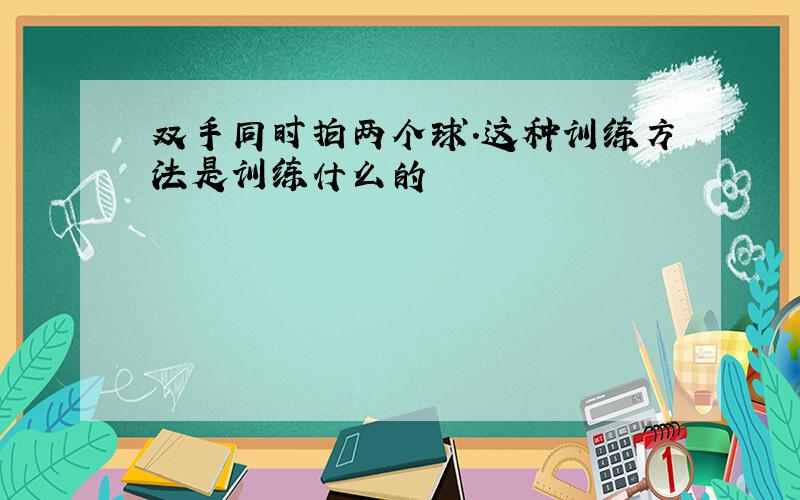 双手同时拍两个球.这种训练方法是训练什么的