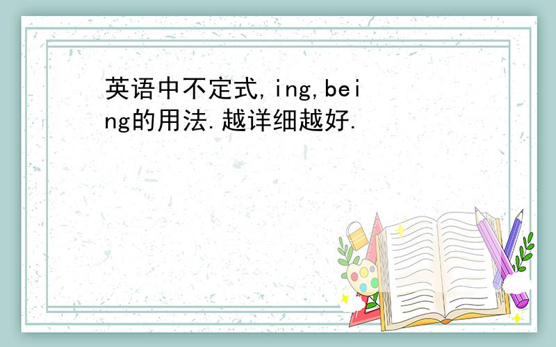 英语中不定式,ing,being的用法.越详细越好.