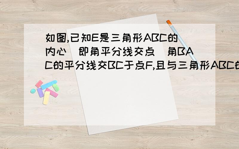 如图,已知E是三角形ABC的内心(即角平分线交点)角BAC的平分线交BC于点F,且与三角形ABC的外接圆相交于点D