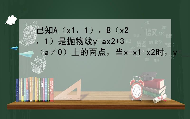 已知A（x1，1），B（x2，1）是抛物线y=ax2+3（a≠0）上的两点，当x=x1+x2时，y=______．