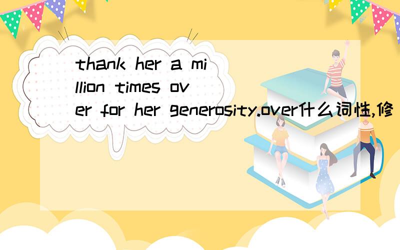 thank her a million times over for her generosity.over什么词性,修