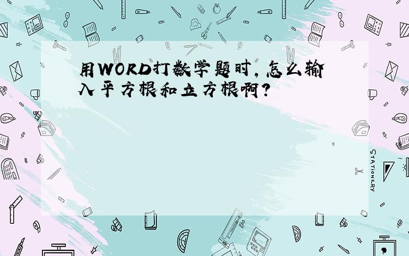 用WORD打数学题时,怎么输入平方根和立方根啊?