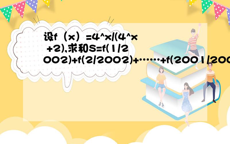 设f（x）=4^x/(4^x +2),求和S=f(1/2002)+f(2/2002)+……+f(2001/2002)