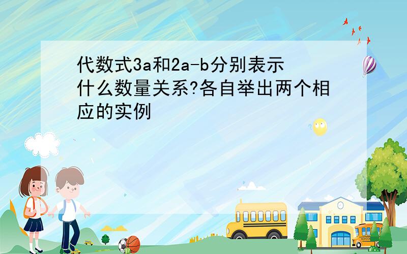 代数式3a和2a-b分别表示什么数量关系?各自举出两个相应的实例