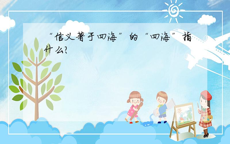 “信义著于四海”的“四海”指什么?