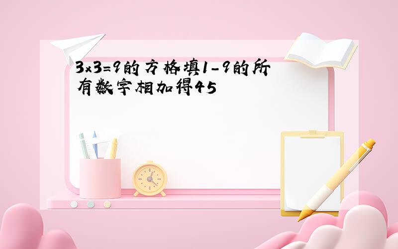 3x3=9的方格填1-9的所有数字相加得45