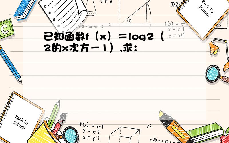 已知函数f（x）＝log2（2的x次方－1）,求：