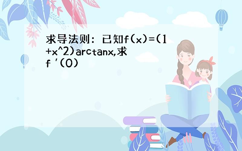 求导法则：已知f(x)=(1+x^2)arctanx,求f ′(0)