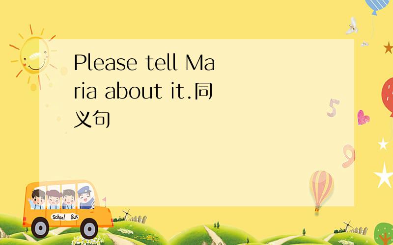 Please tell Maria about it.同义句