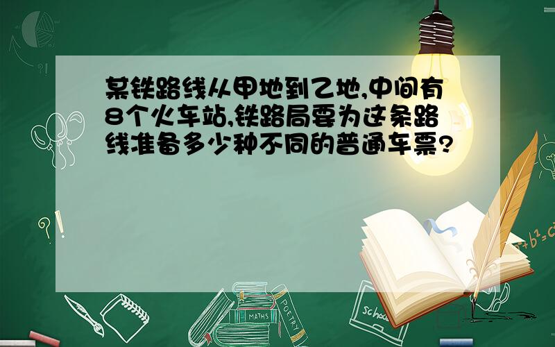 某铁路线从甲地到乙地,中间有8个火车站,铁路局要为这条路线准备多少种不同的普通车票?