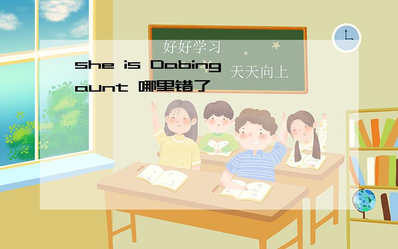 she is Dabing aunt 哪里错了