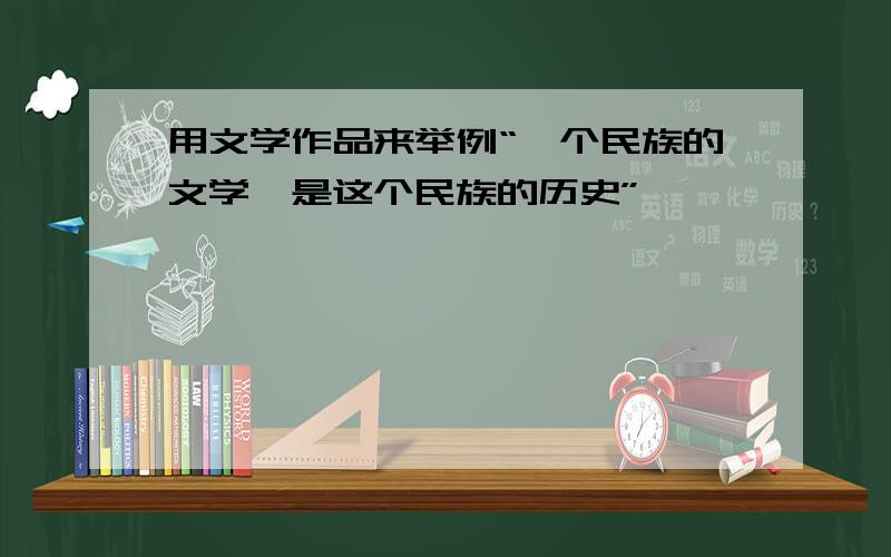 用文学作品来举例“一个民族的文学,是这个民族的历史”