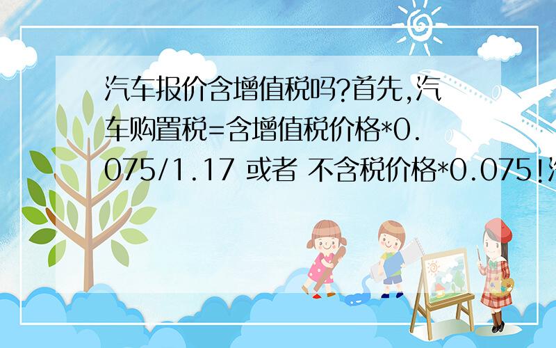 汽车报价含增值税吗?首先,汽车购置税=含增值税价格*0.075/1.17 或者 不含税价格*0.075!汽车的报价,比如