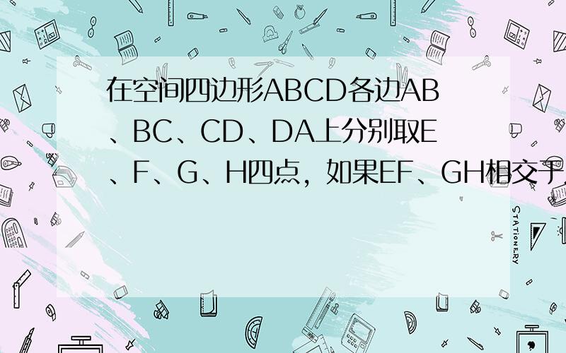 在空间四边形ABCD各边AB、BC、CD、DA上分别取E、F、G、H四点，如果EF、GH相交于点P，那么点P必在直线__