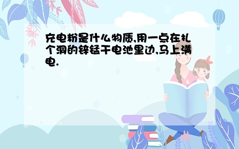 充电粉是什么物质,用一点在扎个洞的锌锰干电池里边,马上满电.