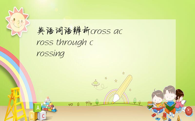 英语词语辨析cross across through crossing